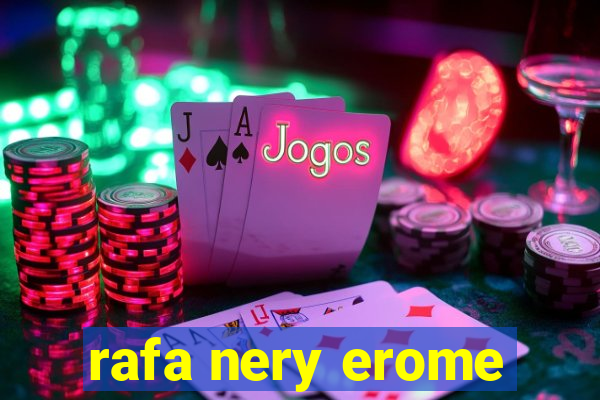 rafa nery erome